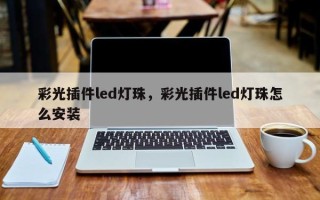彩光插件led灯珠，彩光插件led灯珠怎么安装
