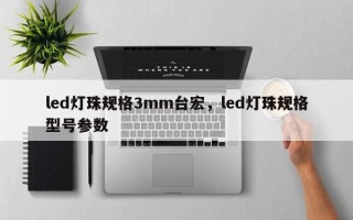 led灯珠规格3mm台宏，led灯珠规格型号参数