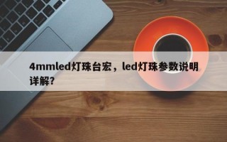 4mmled灯珠台宏，led灯珠参数说明详解？