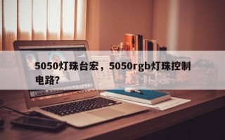 5050灯珠台宏，5050rgb灯珠控制电路？