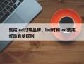 集成led灯珠品牌，led灯和led集成灯珠有啥区别