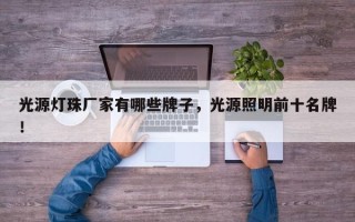 光源灯珠厂家有哪些牌子，光源照明前十名牌！