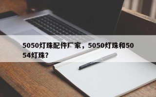 5050灯珠配件厂家，5050灯珠和5054灯珠？