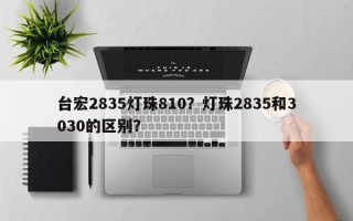 台宏2835灯珠810？灯珠2835和3030的区别？