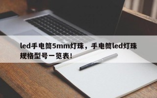 led手电筒5mm灯珠，手电筒led灯珠规格型号一览表！