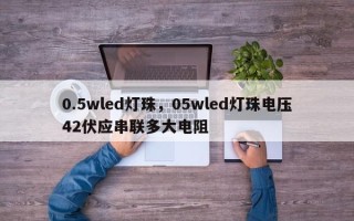 0.5wled灯珠，05wled灯珠电压42伏应串联多大电阻