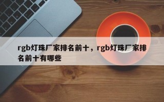 rgb灯珠厂家排名前十，rgb灯珠厂家排名前十有哪些