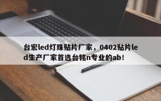 台宏led灯珠贴片厂家，0402贴片led生产厂家首选台铭n专业的ab！