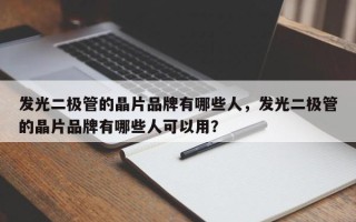 发光二极管的晶片品牌有哪些人，发光二极管的晶片品牌有哪些人可以用？