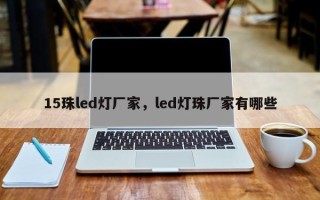 15珠led灯厂家，led灯珠厂家有哪些