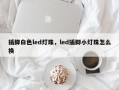 插脚白色led灯珠，led插脚小灯珠怎么换