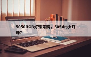 5050RGB灯珠采购，5054rgb灯珠？