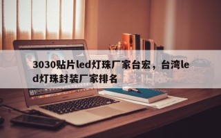 3030贴片led灯珠厂家台宏，台湾led灯珠封装厂家排名