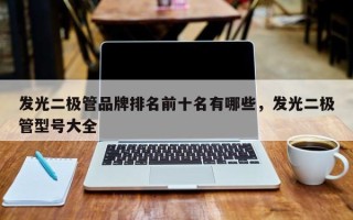 发光二极管品牌排名前十名有哪些，发光二极管型号大全