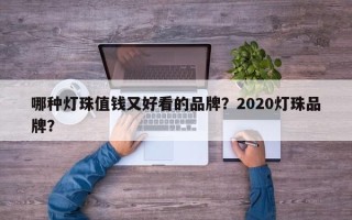 哪种灯珠值钱又好看的品牌？2020灯珠品牌？
