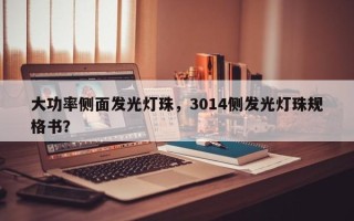 大功率侧面发光灯珠，3014侧发光灯珠规格书？