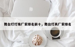 舞台灯灯珠厂家排名前十，舞台灯具厂家排名