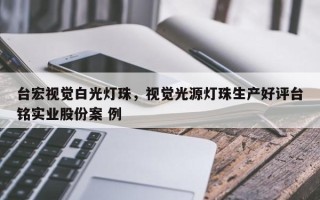 台宏视觉白光灯珠，视觉光源灯珠生产好评台铭实业股份案 例