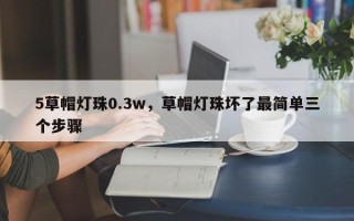 5草帽灯珠0.3w，草帽灯珠坏了最简单三个步骤