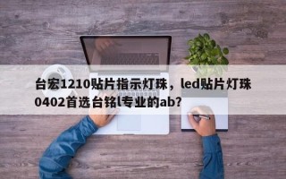 台宏1210贴片指示灯珠，led贴片灯珠0402首选台铭l专业的ab？