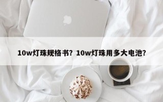10w灯珠规格书？10w灯珠用多大电池？