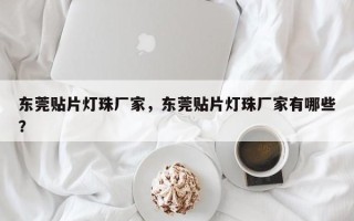 东莞贴片灯珠厂家，东莞贴片灯珠厂家有哪些？