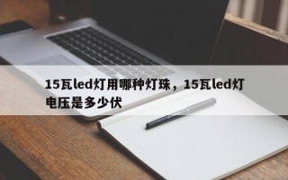15瓦led灯用哪种灯珠，15瓦led灯电压是多少伏