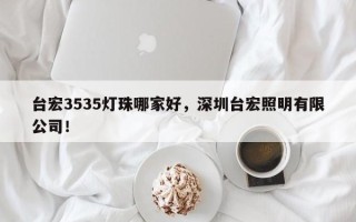 台宏3535灯珠哪家好，深圳台宏照明有限公司！