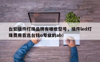 台宏插件灯珠品牌有哪些型号，插件led灯珠费用首选台铭o专业的ab！