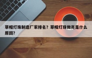 草帽灯珠制造厂家排名？草帽灯珠微亮是什么原因？