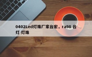 0402Led灯珠厂家台宏，ra98 台灯 灯珠