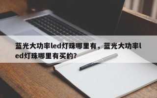 蓝光大功率led灯珠哪里有，蓝光大功率led灯珠哪里有买的？