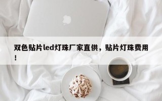 双色贴片led灯珠厂家直供，贴片灯珠费用！