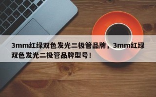 3mm红绿双色发光二极管品牌，3mm红绿双色发光二极管品牌型号！