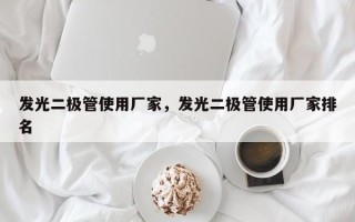 发光二极管使用厂家，发光二极管使用厂家排名