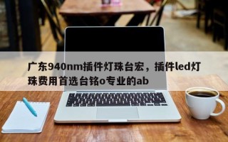 广东940nm插件灯珠台宏，插件led灯珠费用首选台铭o专业的ab