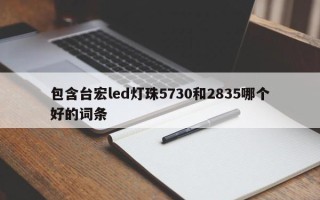 包含台宏led灯珠5730和2835哪个好的词条