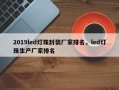2019led灯珠封装厂家排名，led灯珠生产厂家排名
