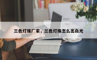 三色灯珠厂家，三色灯珠怎么出白光