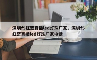 深圳f5红蓝直插led灯珠厂家，深圳f5红蓝直插led灯珠厂家电话