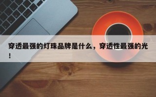 穿透最强的灯珠品牌是什么，穿透性最强的光！
