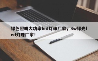 绿色照明大功率led灯珠厂家，3w绿光led灯珠厂家！