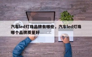 汽车led灯珠品牌有哪些，汽车led灯珠哪个品牌质量好