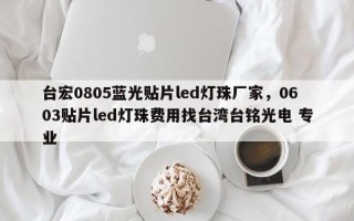台宏0805蓝光贴片led灯珠厂家，0603贴片led灯珠费用找台湾台铭光电 专业