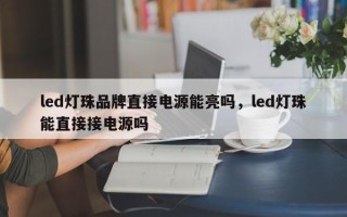 led灯珠品牌直接电源能亮吗，led灯珠能直接接电源吗