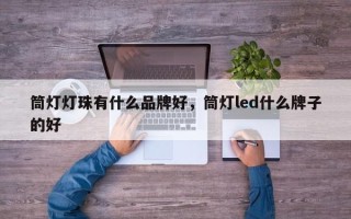筒灯灯珠有什么品牌好，筒灯led什么牌子的好