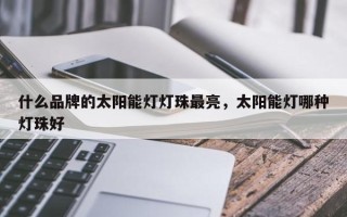 什么品牌的太阳能灯灯珠最亮，太阳能灯哪种灯珠好