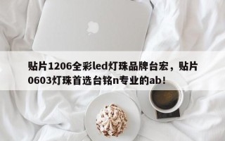 贴片1206全彩led灯珠品牌台宏，贴片0603灯珠首选台铭n专业的ab！