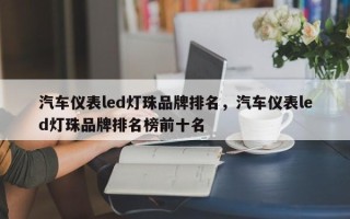 汽车仪表led灯珠品牌排名，汽车仪表led灯珠品牌排名榜前十名