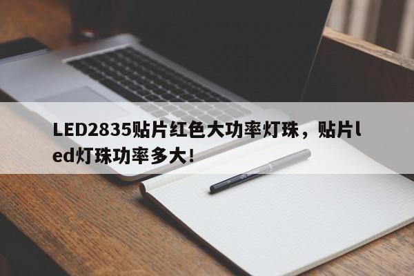 LED2835贴片红色大功率灯珠，贴片led灯珠功率多大！-第1张图片-LED灯珠-LED灯珠贴片-LED灯珠厂家台宏光电